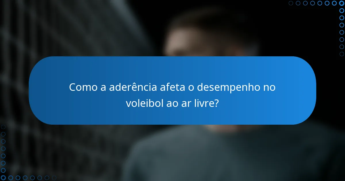 Como a aderência afeta o desempenho no voleibol ao ar livre?