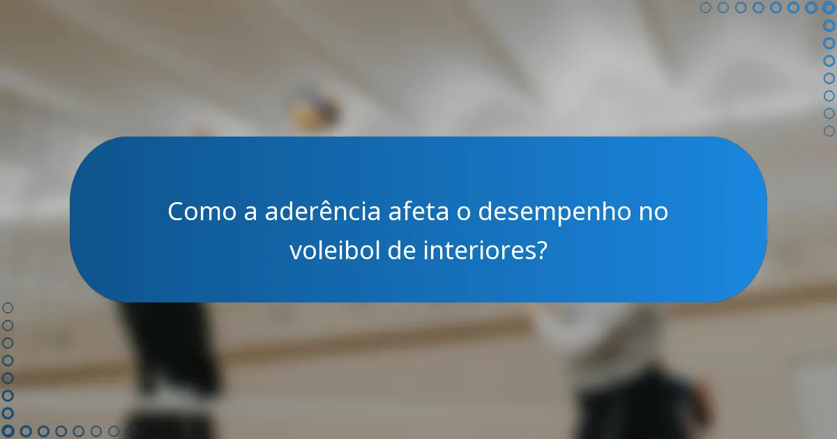 Como a aderência afeta o desempenho no voleibol de interiores?