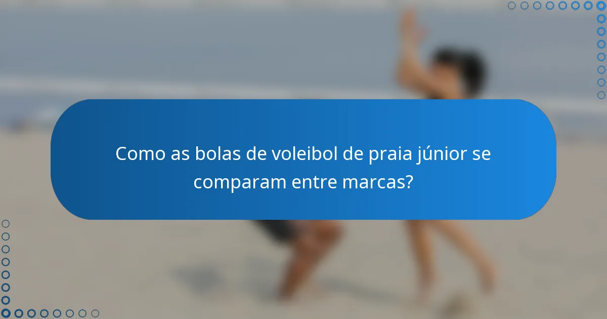 Como as bolas de voleibol de praia júnior se comparam entre marcas?