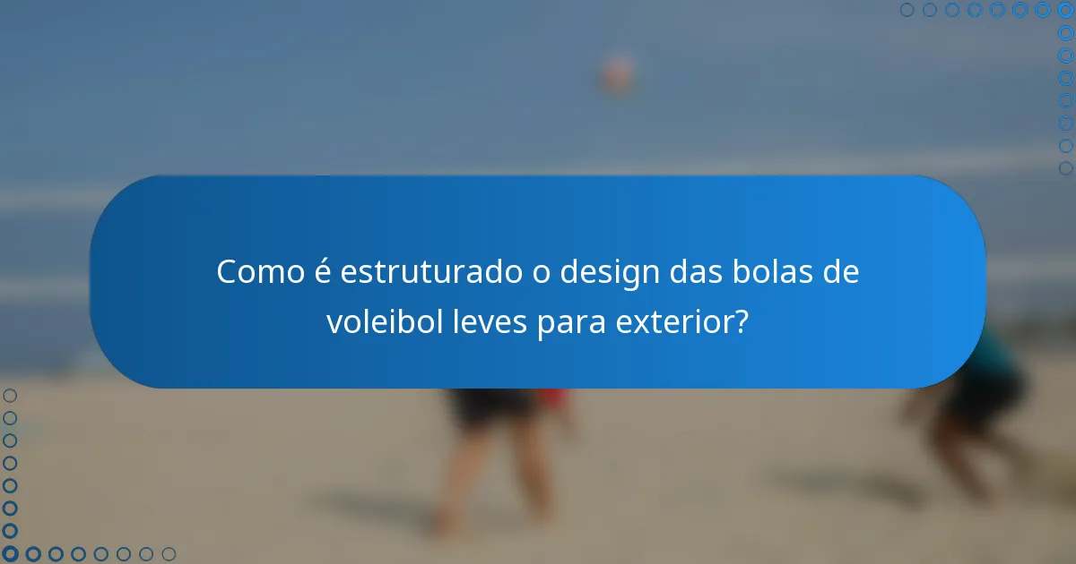 Como é estruturado o design das bolas de voleibol leves para exterior?