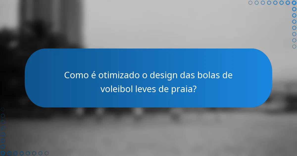 Como é otimizado o design das bolas de voleibol leves de praia?