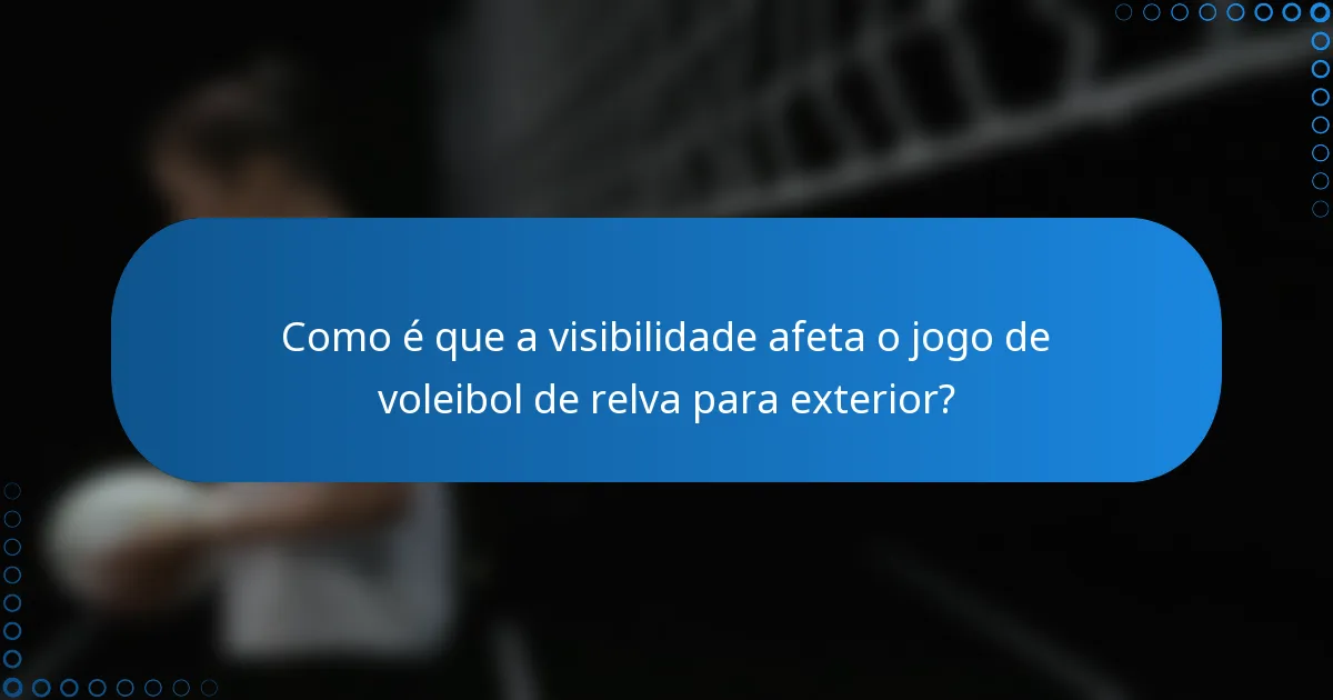 Como é que a visibilidade afeta o jogo de voleibol de relva para exterior?