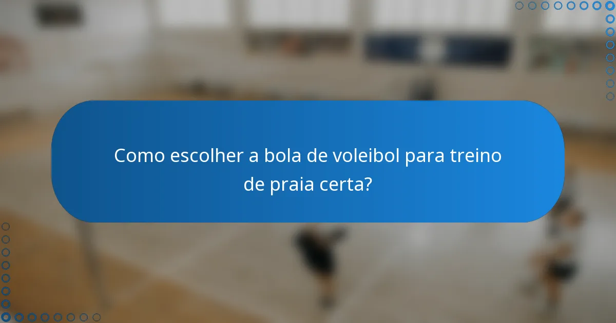 Como escolher a bola de voleibol para treino de praia certa?
