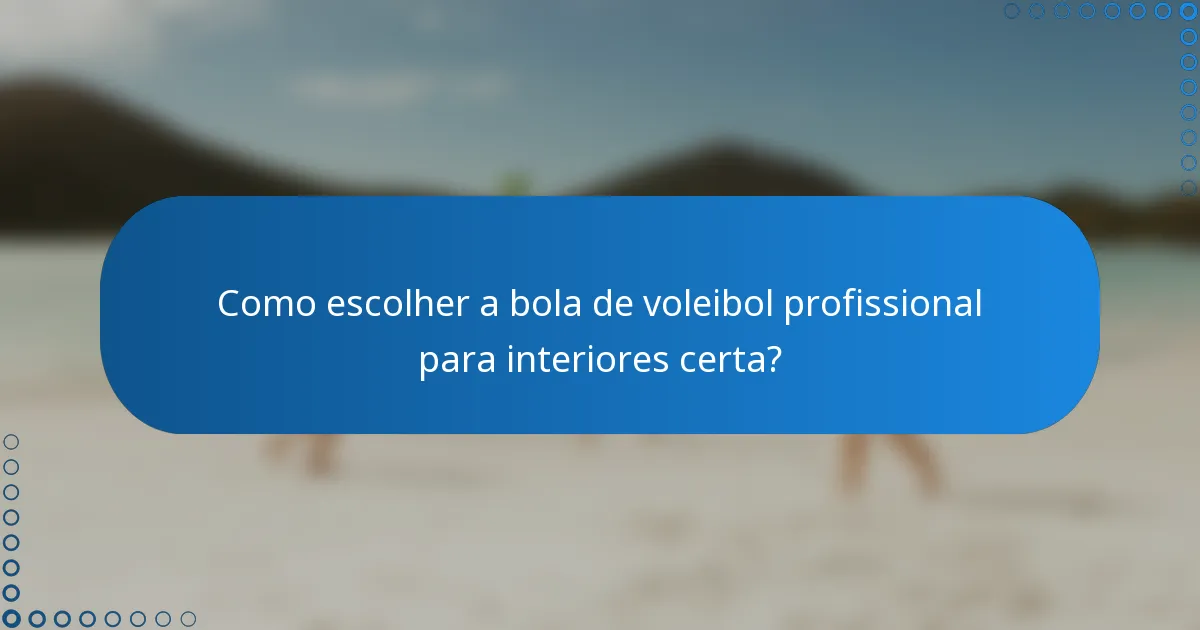 Como escolher a bola de voleibol profissional para interiores certa?