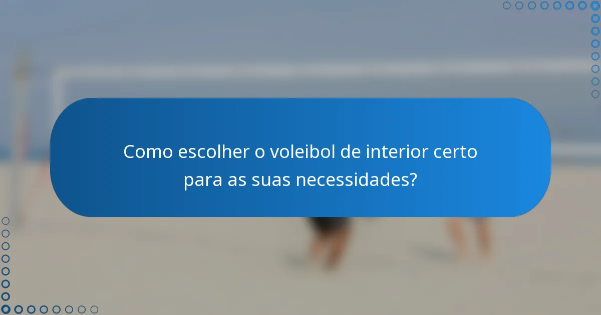 Como escolher o voleibol de interior certo para as suas necessidades?
