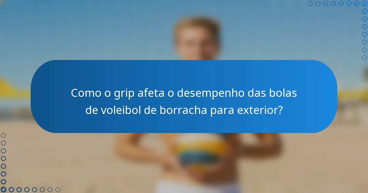 Como o grip afeta o desempenho das bolas de voleibol de borracha para exterior?