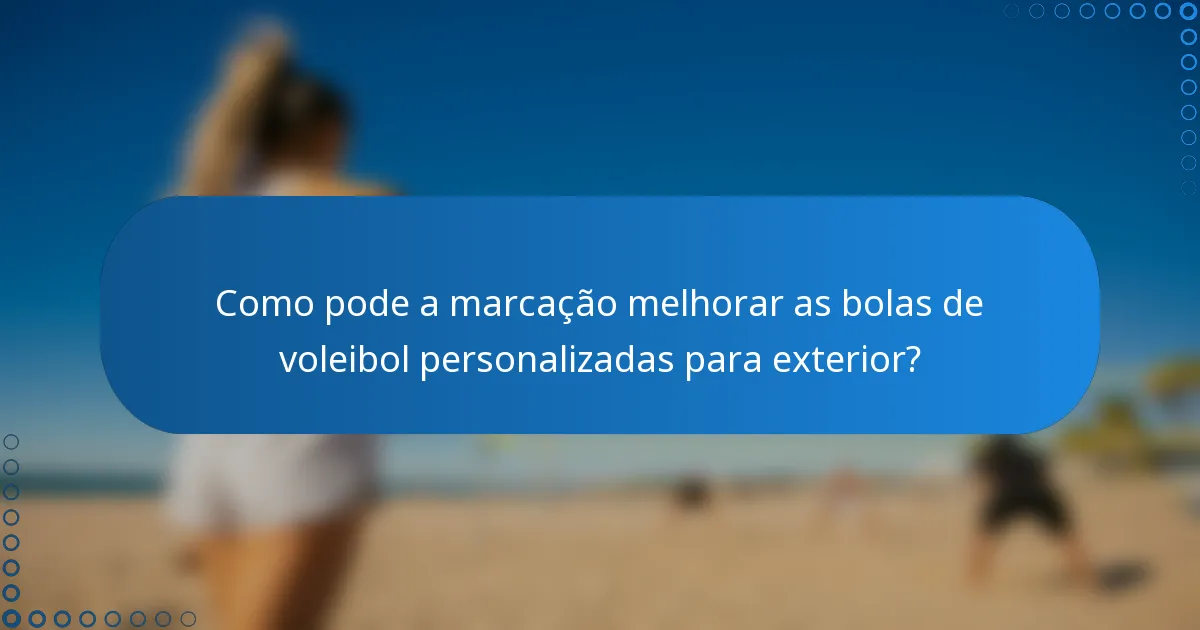 Como pode a marcação melhorar as bolas de voleibol personalizadas para exterior?