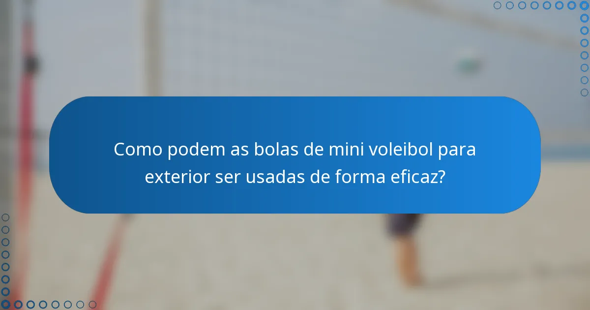 Como podem as bolas de mini voleibol para exterior ser usadas de forma eficaz?