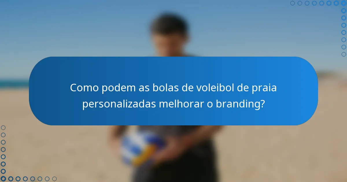 Como podem as bolas de voleibol de praia personalizadas melhorar o branding?