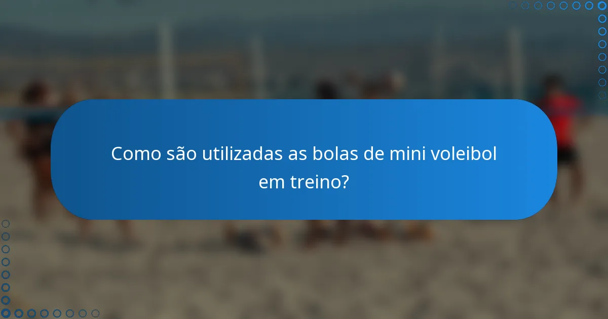Como são utilizadas as bolas de mini voleibol em treino?