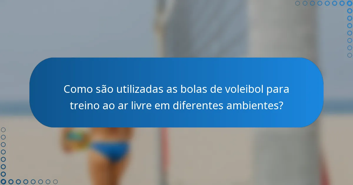 Como são utilizadas as bolas de voleibol para treino ao ar livre em diferentes ambientes?