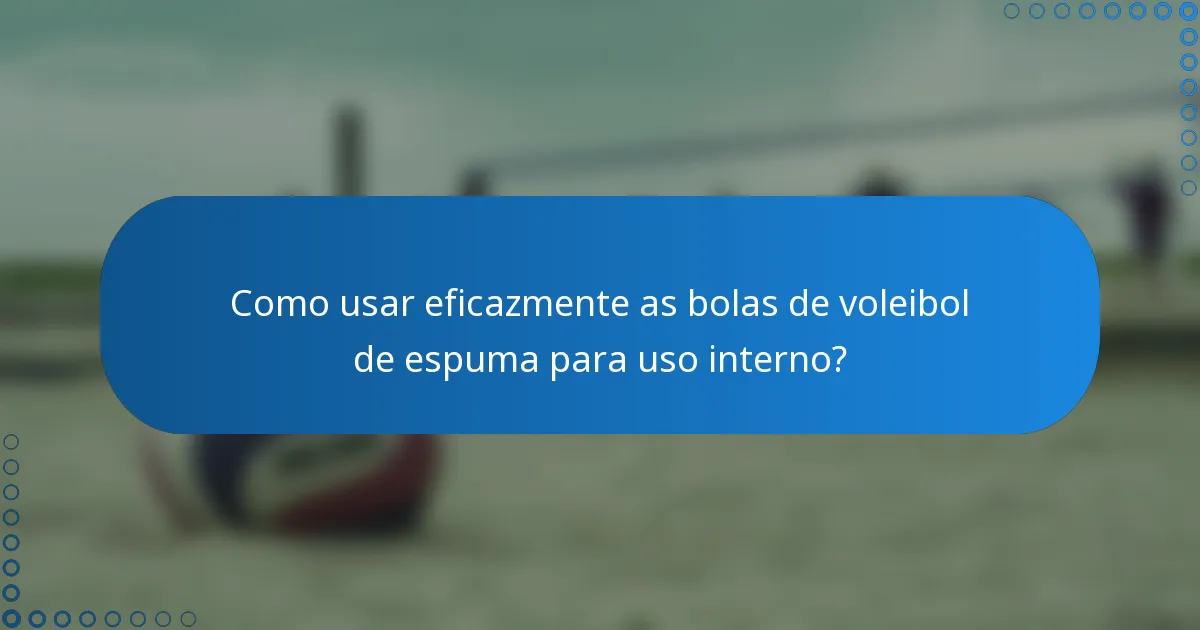 Como usar eficazmente as bolas de voleibol de espuma para uso interno?