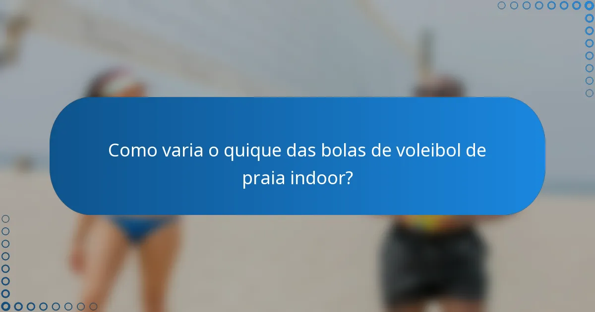 Como varia o quique das bolas de voleibol de praia indoor?