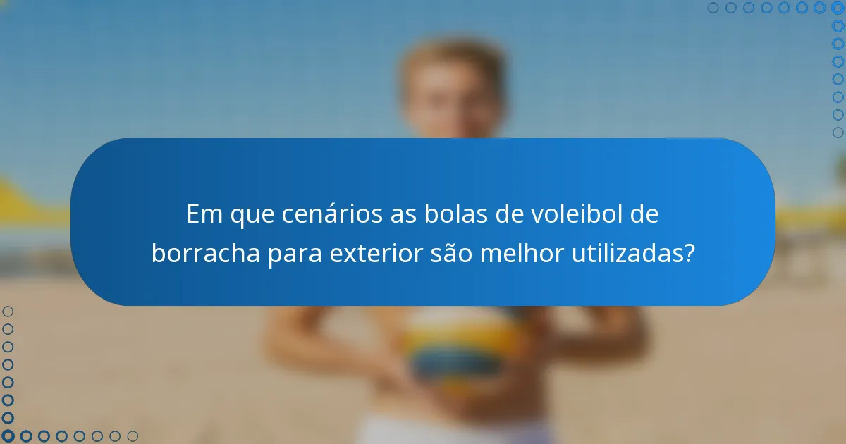 Em que cenários as bolas de voleibol de borracha para exterior são melhor utilizadas?