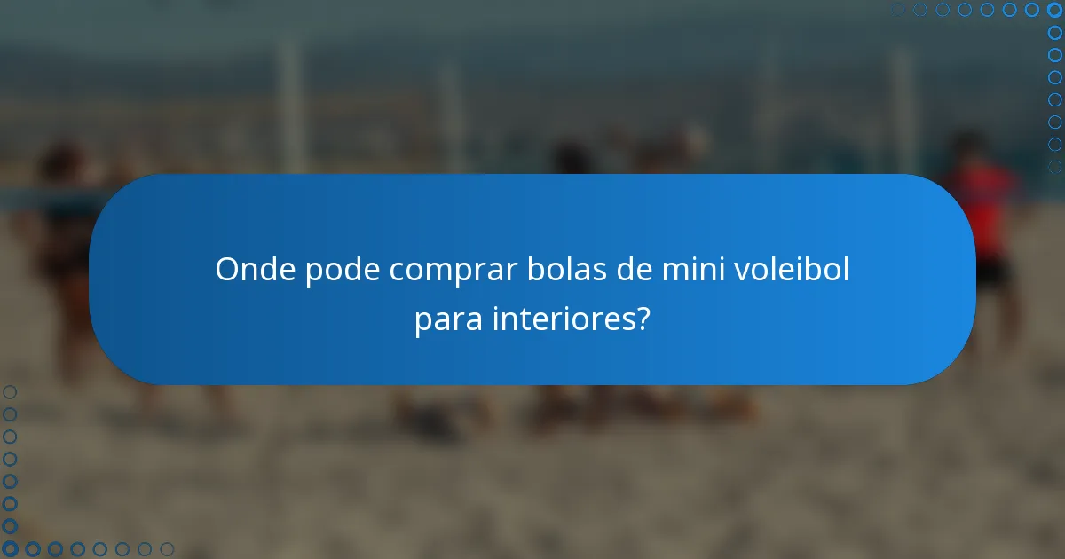Onde pode comprar bolas de mini voleibol para interiores?