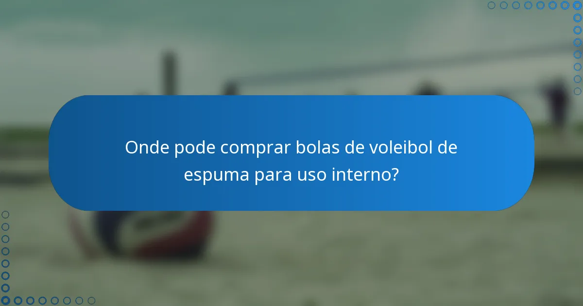 Onde pode comprar bolas de voleibol de espuma para uso interno?