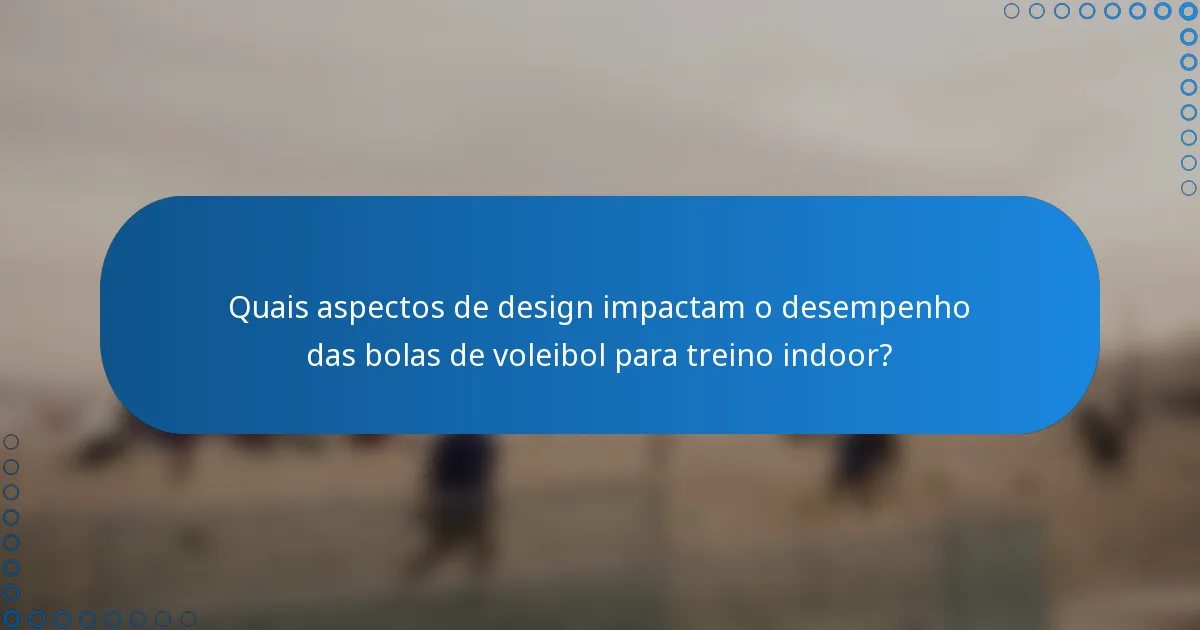 Quais aspectos de design impactam o desempenho das bolas de voleibol para treino indoor?