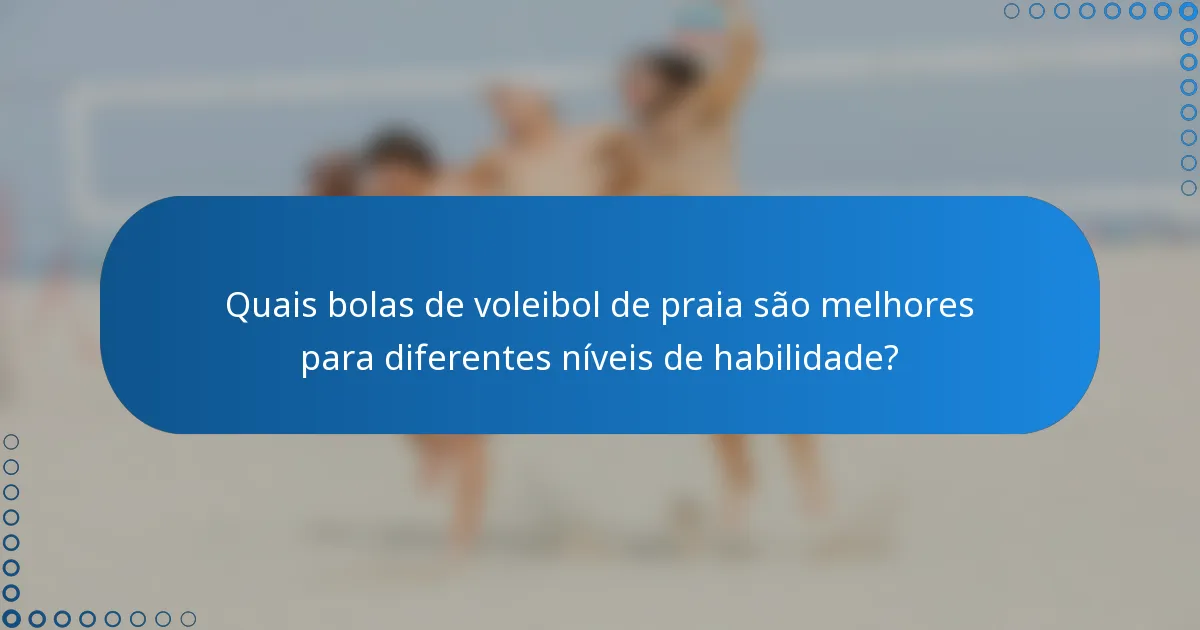 Quais bolas de voleibol de praia são melhores para diferentes níveis de habilidade?