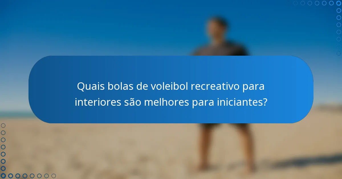 Quais bolas de voleibol recreativo para interiores são melhores para iniciantes?