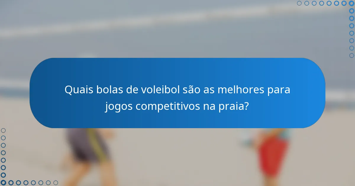 Quais bolas de voleibol são as melhores para jogos competitivos na praia?