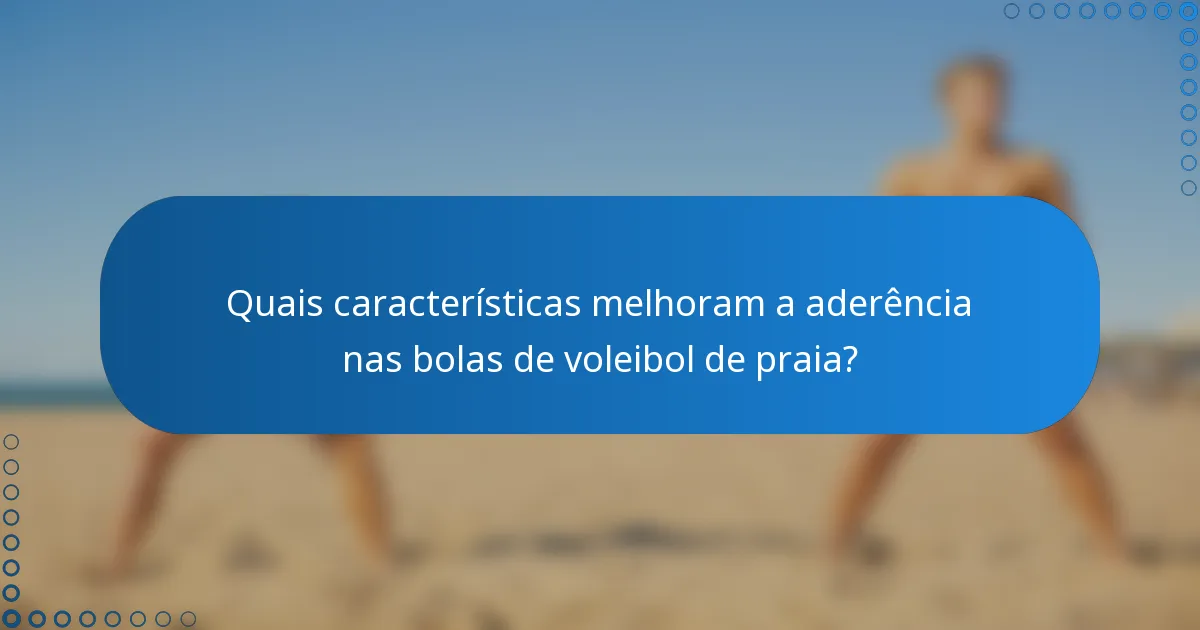 Quais características melhoram a aderência nas bolas de voleibol de praia?