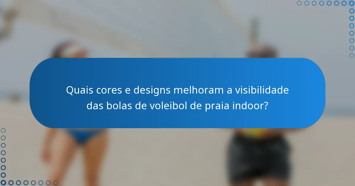 Quais cores e designs melhoram a visibilidade das bolas de voleibol de praia indoor?