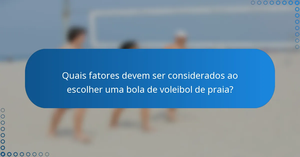 Quais fatores devem ser considerados ao escolher uma bola de voleibol de praia?