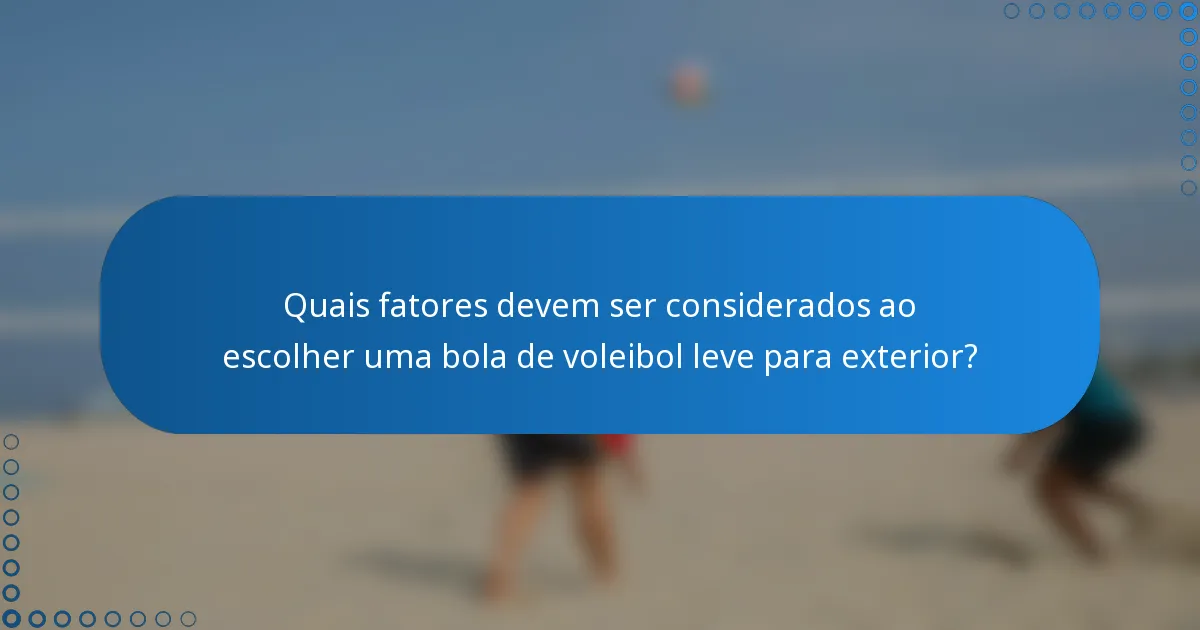 Quais fatores devem ser considerados ao escolher uma bola de voleibol leve para exterior?