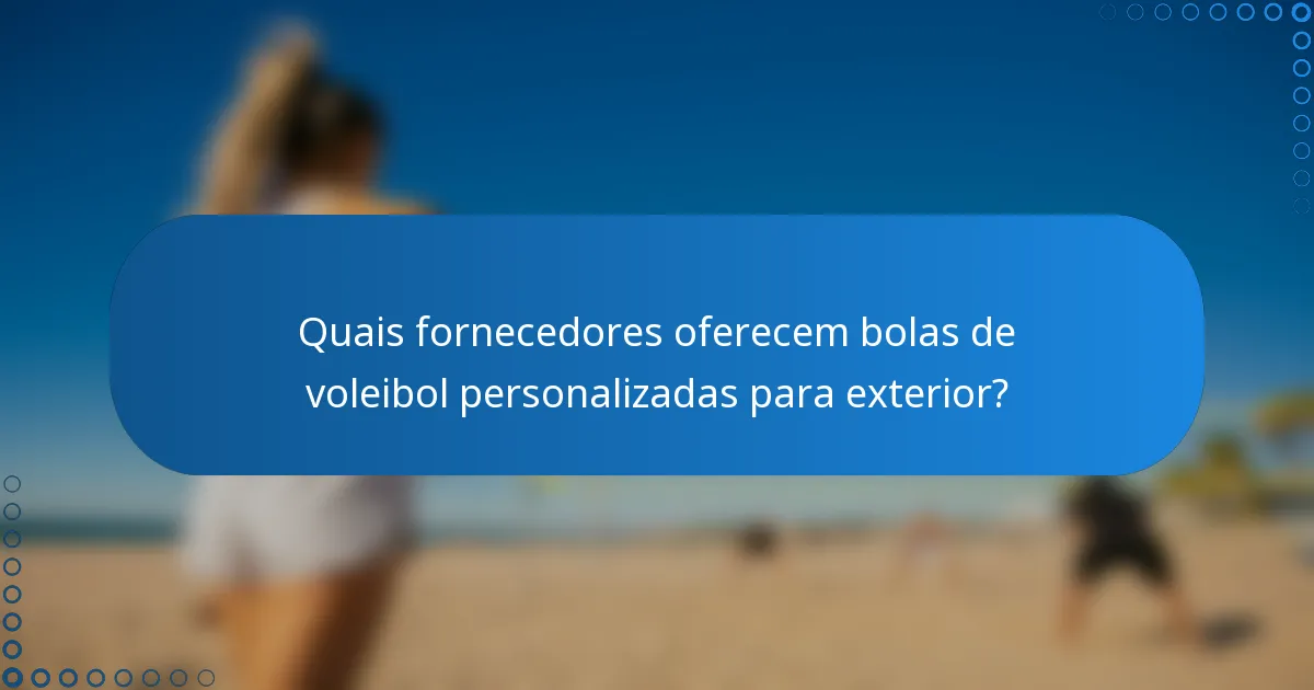 Quais fornecedores oferecem bolas de voleibol personalizadas para exterior?