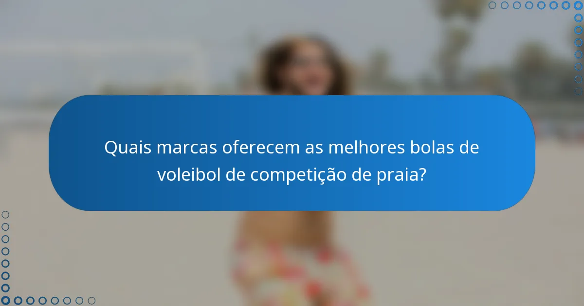 Quais marcas oferecem as melhores bolas de voleibol de competição de praia?
