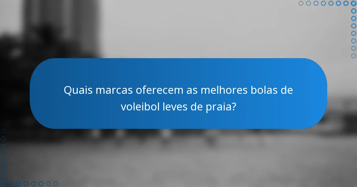 Quais marcas oferecem as melhores bolas de voleibol leves de praia?