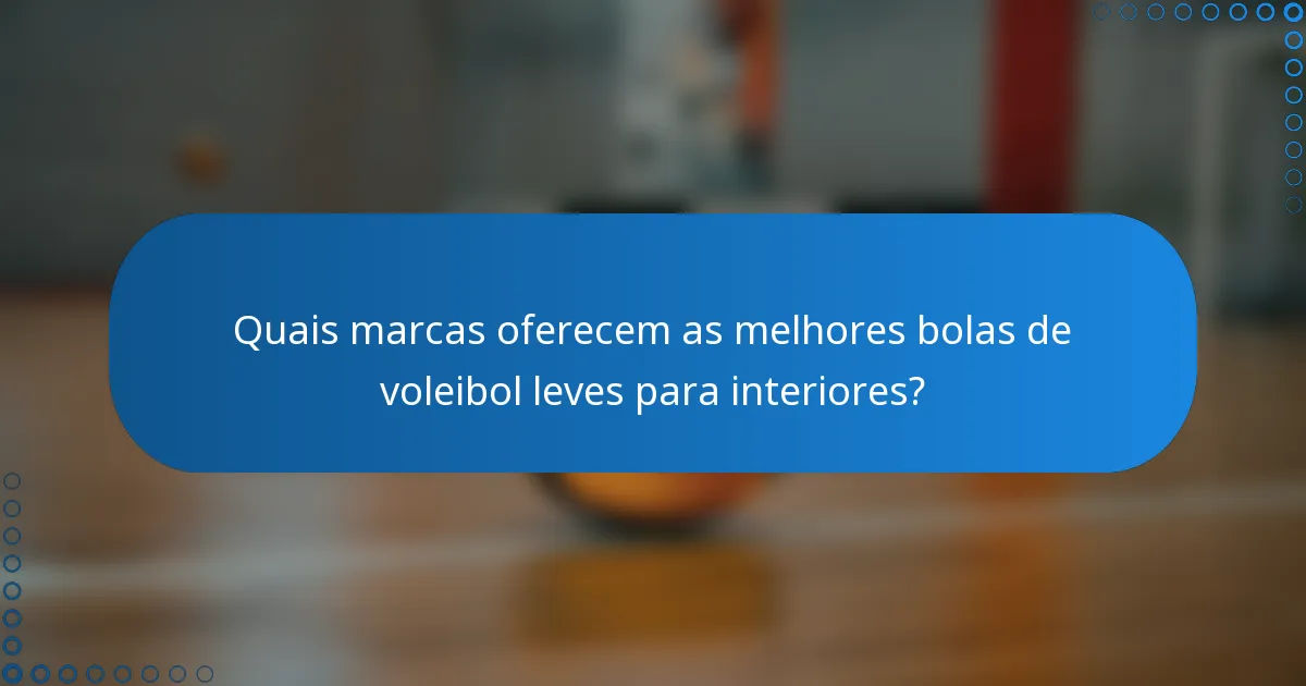 Quais marcas oferecem as melhores bolas de voleibol leves para interiores?