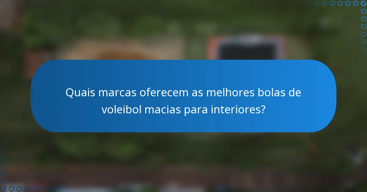 Quais marcas oferecem as melhores bolas de voleibol macias para interiores?