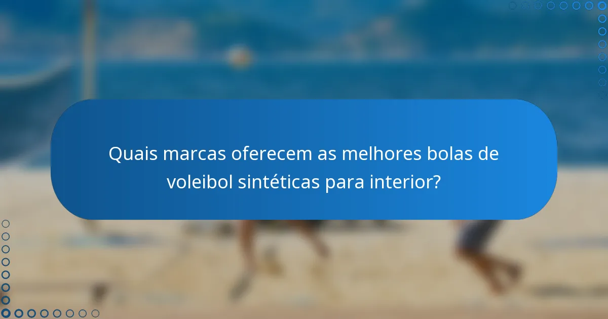 Quais marcas oferecem as melhores bolas de voleibol sintéticas para interior?