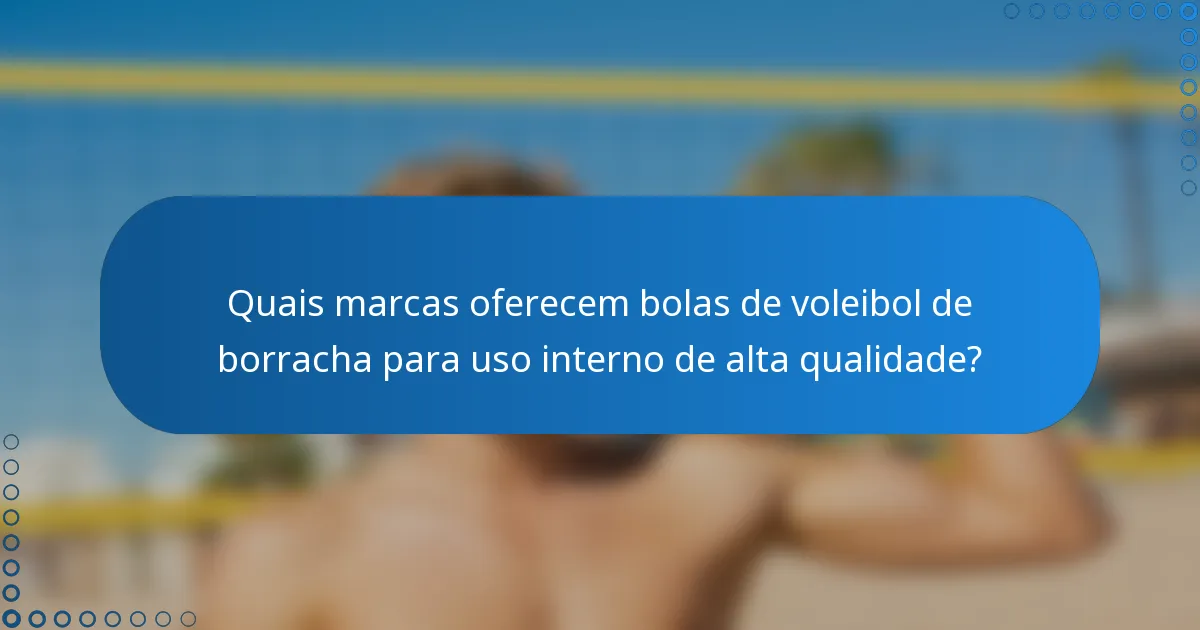 Quais marcas oferecem bolas de voleibol de borracha para uso interno de alta qualidade?