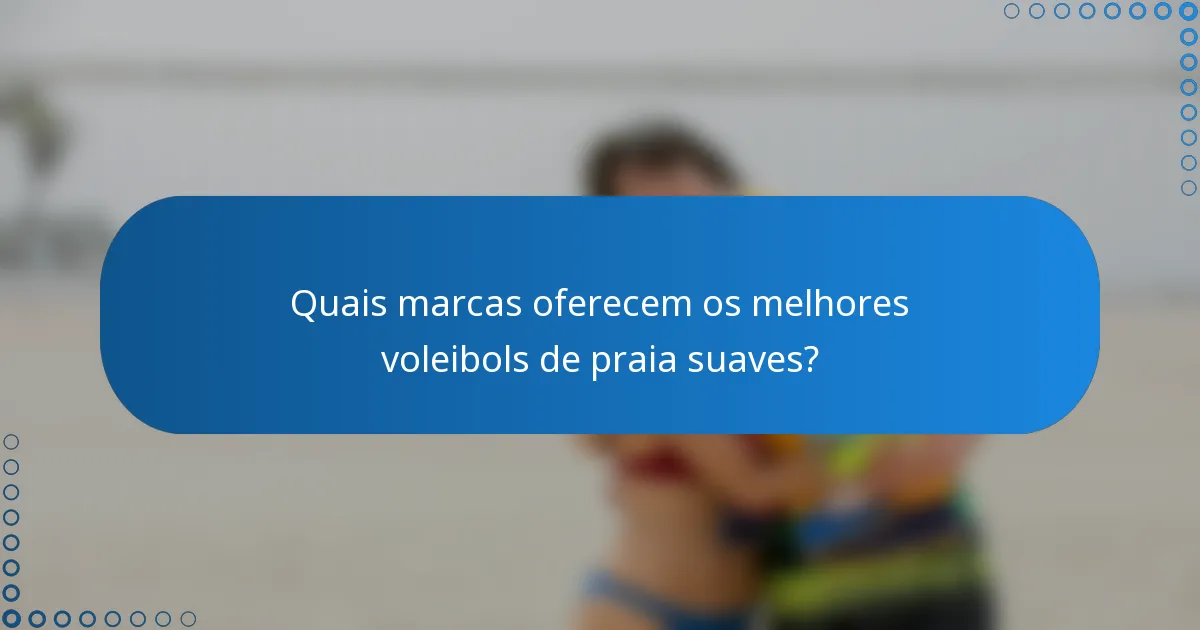 Quais marcas oferecem os melhores voleibols de praia suaves?