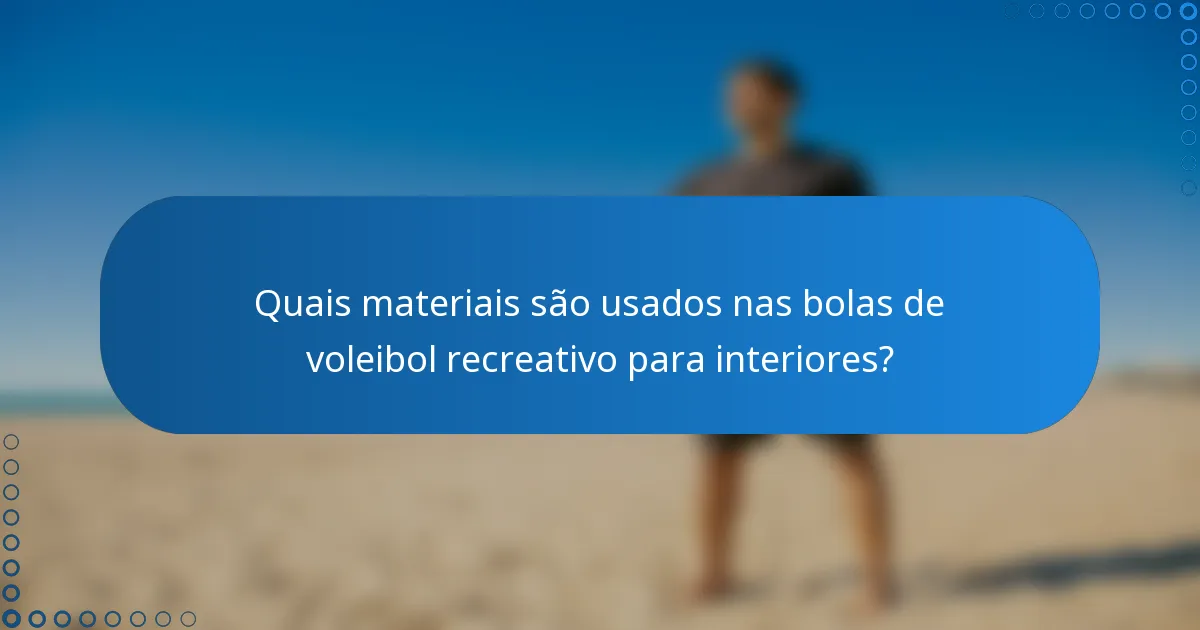 Quais materiais são usados nas bolas de voleibol recreativo para interiores?