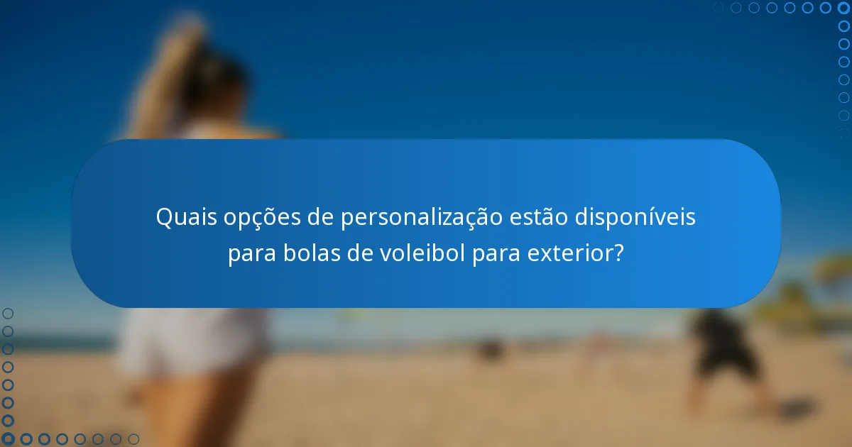 Quais opções de personalização estão disponíveis para bolas de voleibol para exterior?
