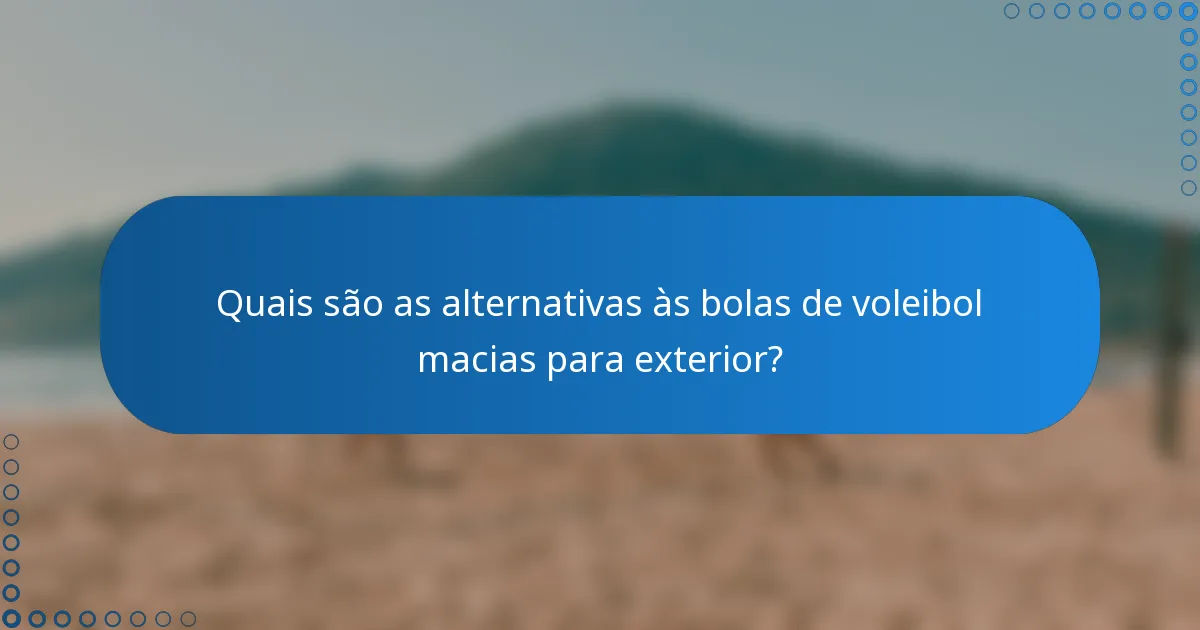 Quais são as alternativas às bolas de voleibol macias para exterior?