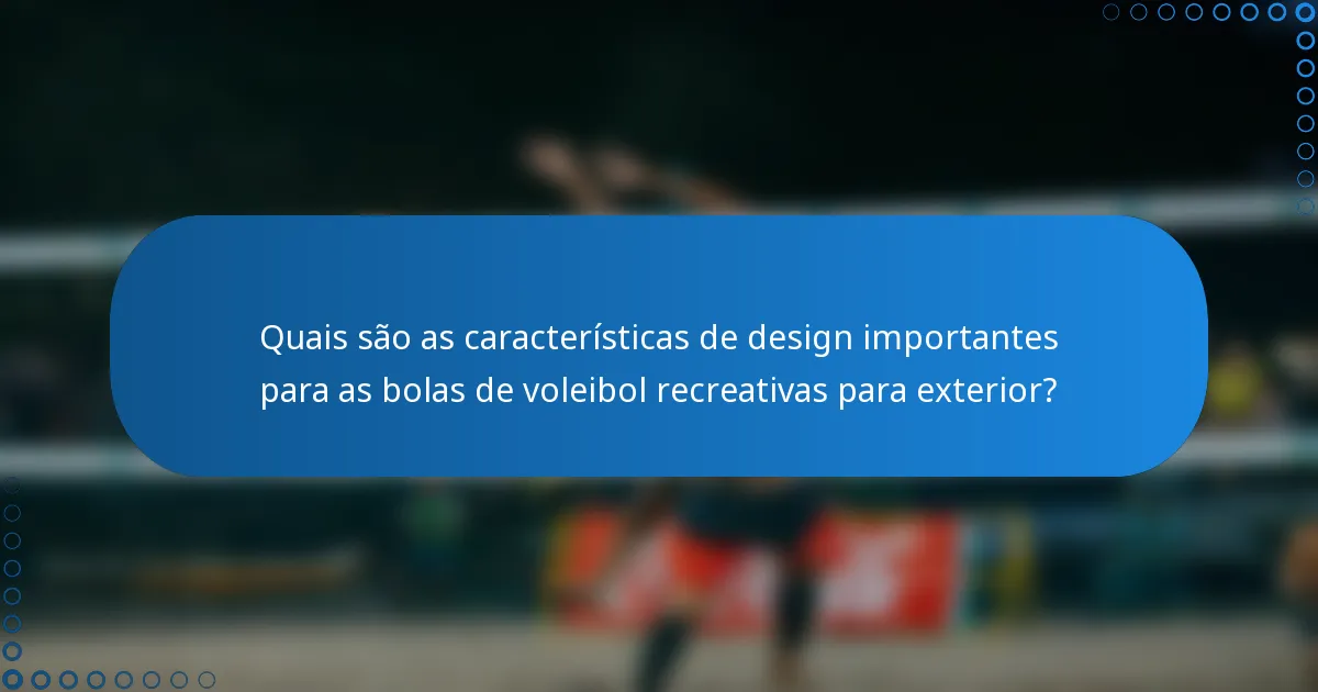 Quais são as características de design importantes para as bolas de voleibol recreativas para exterior?