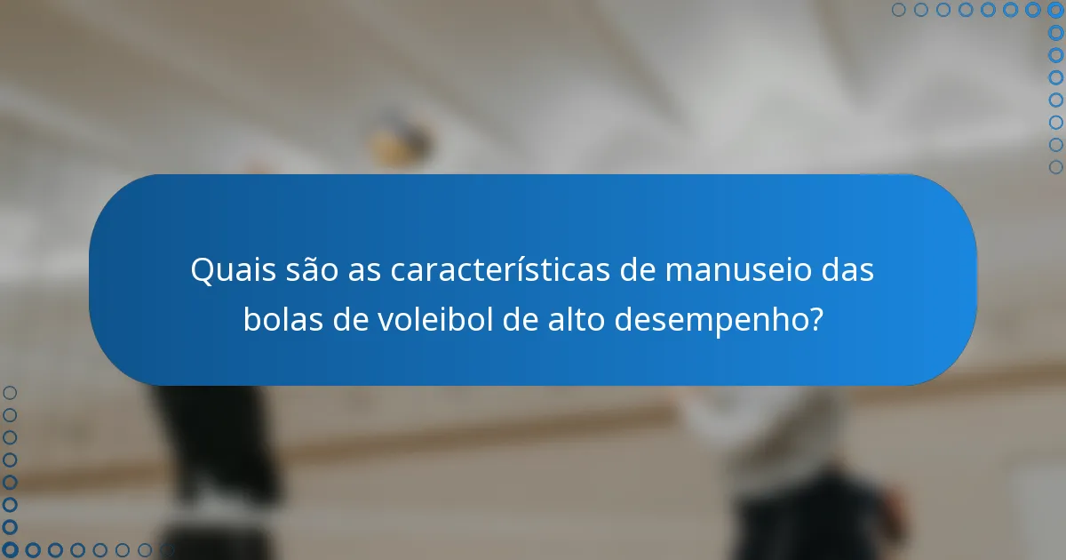 Quais são as características de manuseio das bolas de voleibol de alto desempenho?
