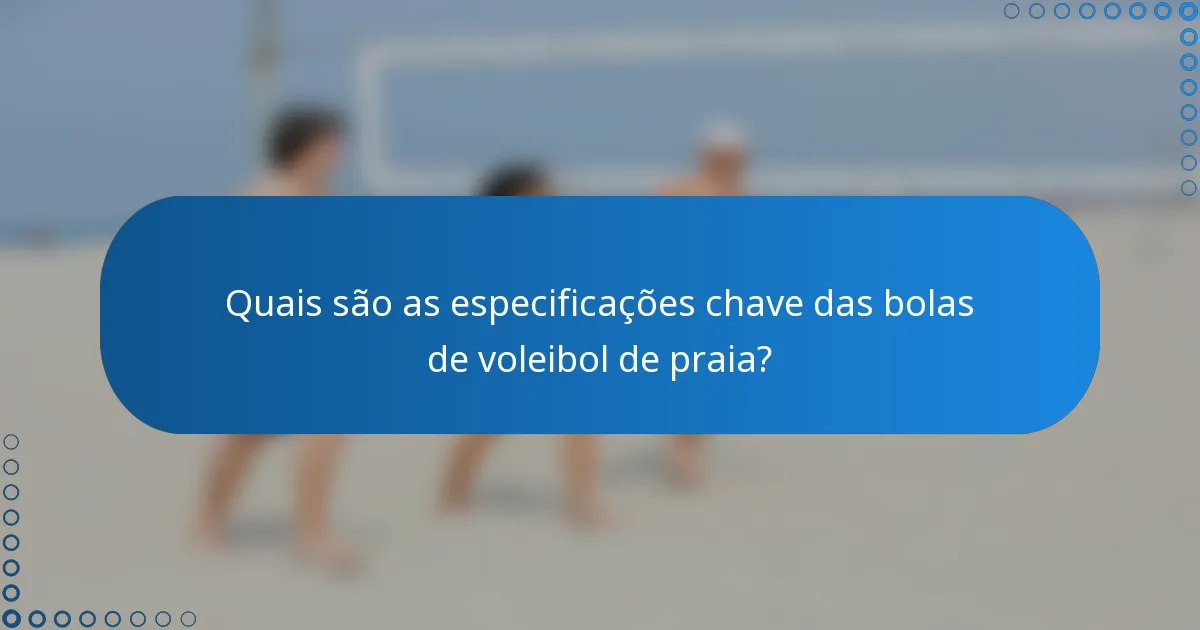 Quais são as especificações chave das bolas de voleibol de praia?