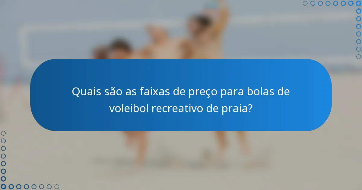 Quais são as faixas de preço para bolas de voleibol recreativo de praia?
