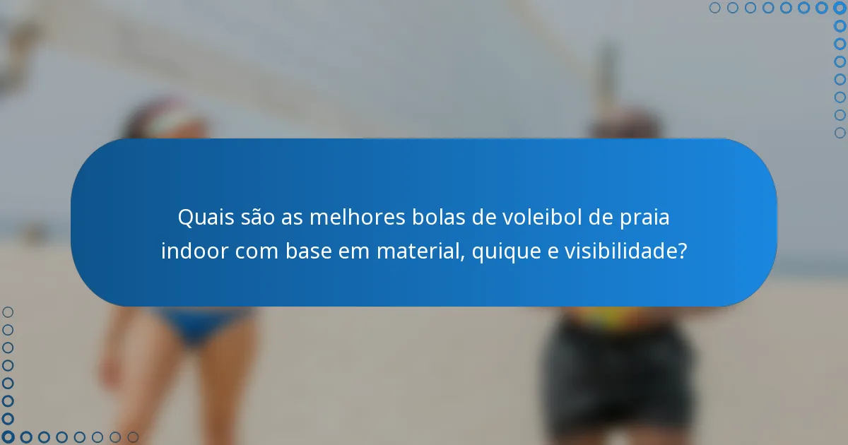 Quais são as melhores bolas de voleibol de praia indoor com base em material, quique e visibilidade?