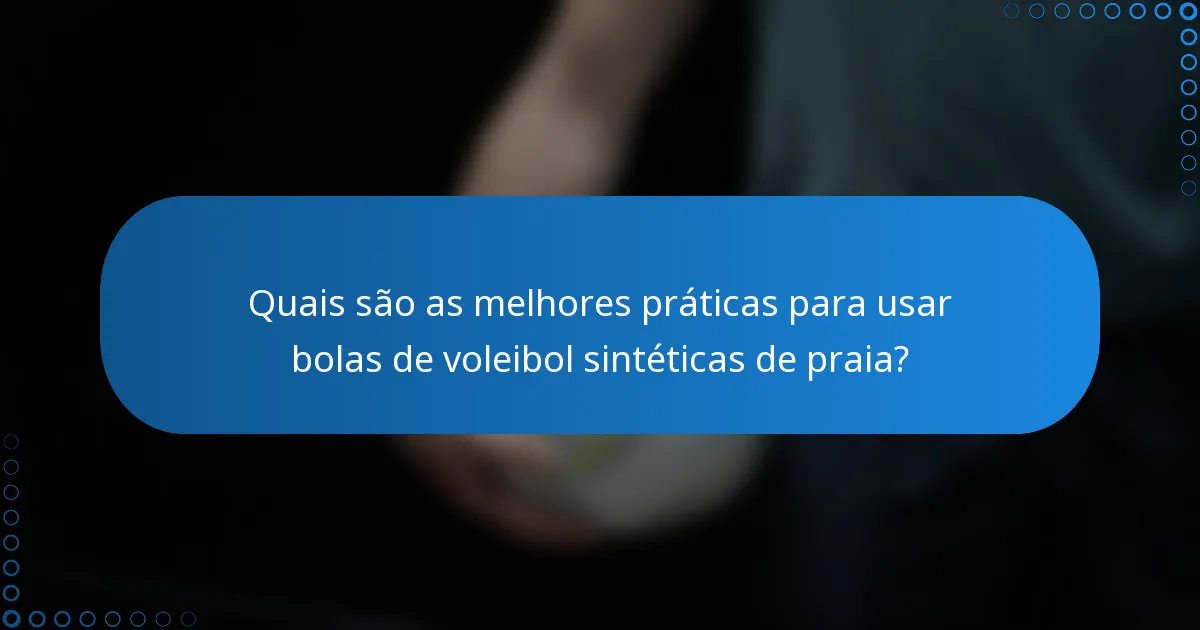 Quais são as melhores práticas para usar bolas de voleibol sintéticas de praia?