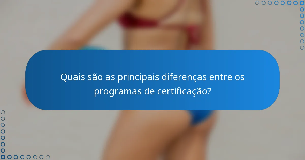 Quais são as principais diferenças entre os programas de certificação?