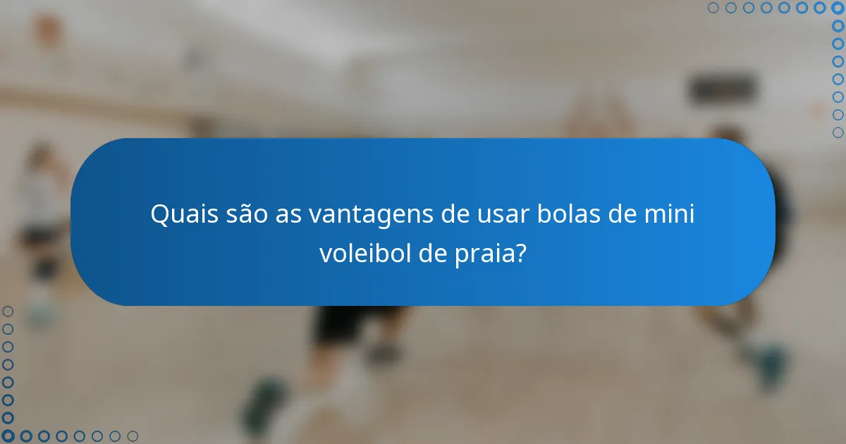 Quais são as vantagens de usar bolas de mini voleibol de praia?