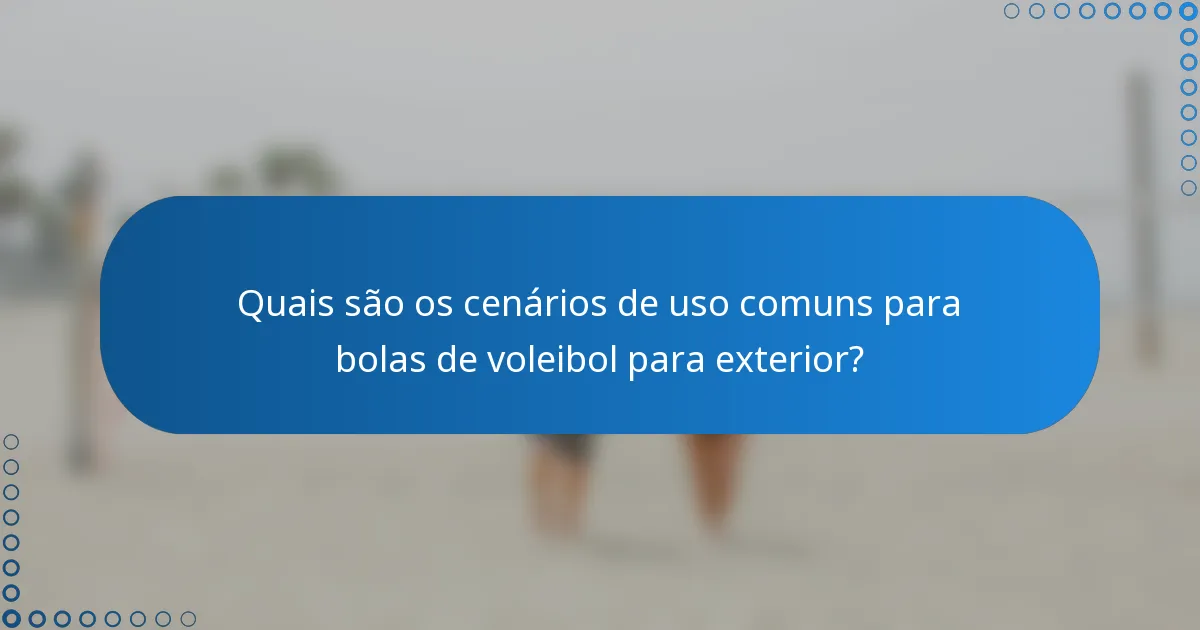 Quais são os cenários de uso comuns para bolas de voleibol para exterior?