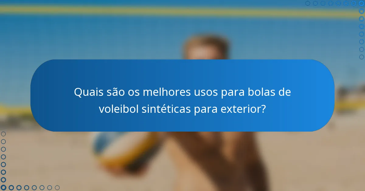 Quais são os melhores usos para bolas de voleibol sintéticas para exterior?