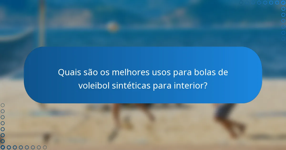 Quais são os melhores usos para bolas de voleibol sintéticas para interior?